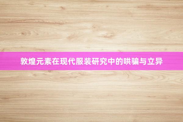 敦煌元素在现代服装研究中的哄骗与立异