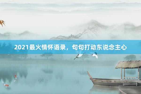 2021最火情怀语录，句句打动东说念主心
